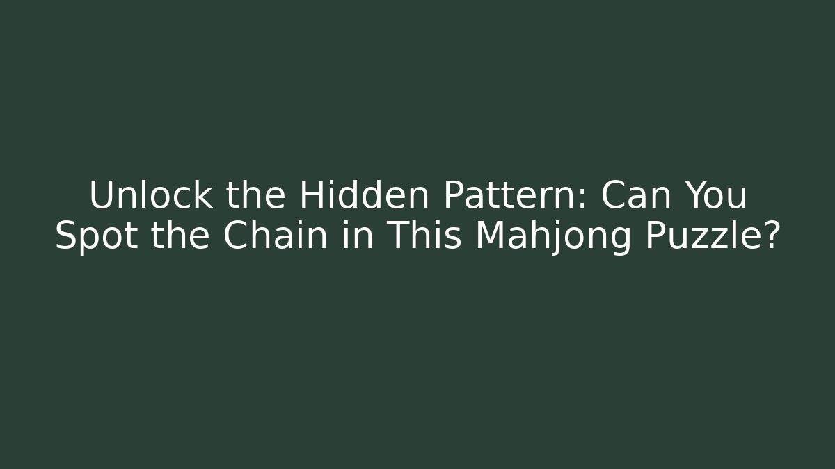 Unlock the Hidden Pattern: Can You Spot the Chain in This Mahjong Puzzle?