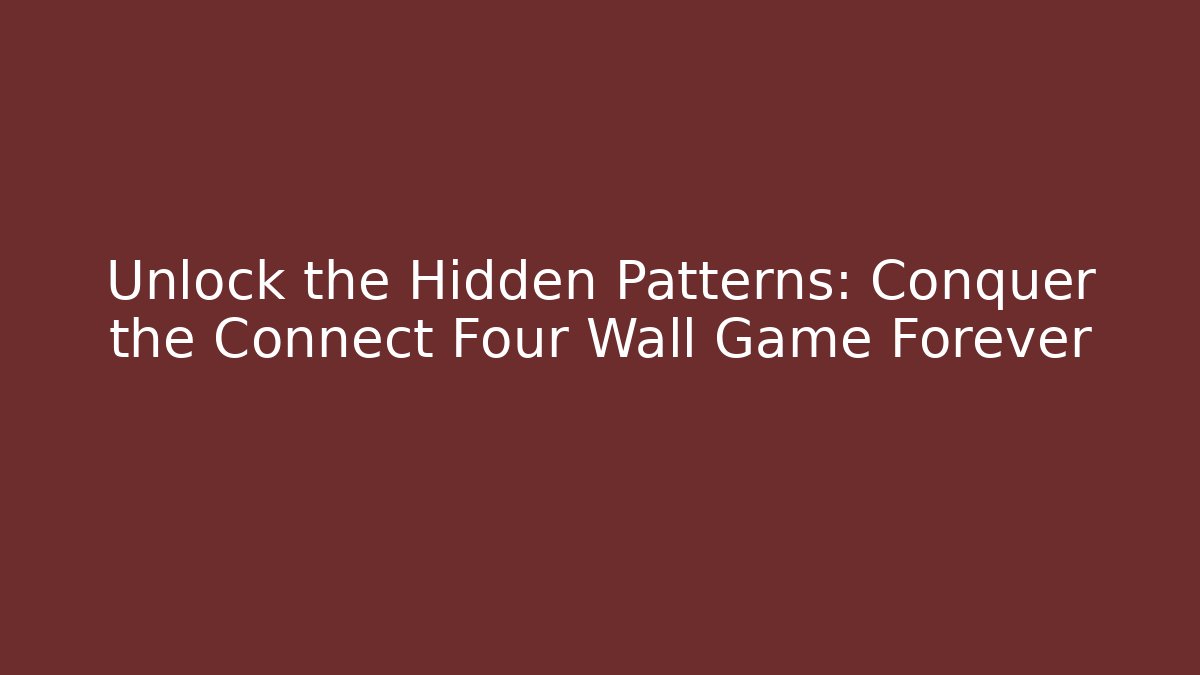 Unlock the Hidden Patterns: Conquer the Connect Four Wall Game Forever