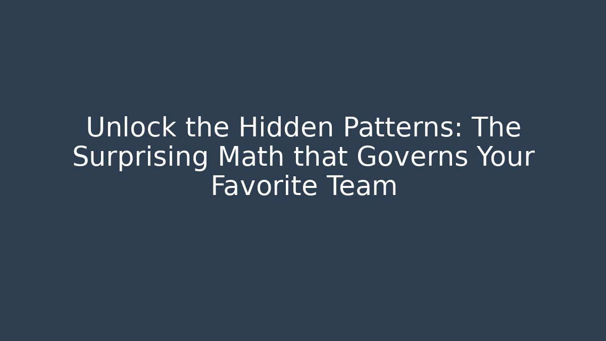 Unlock the Hidden Patterns: The Surprising Math that Governs Your Favorite Team