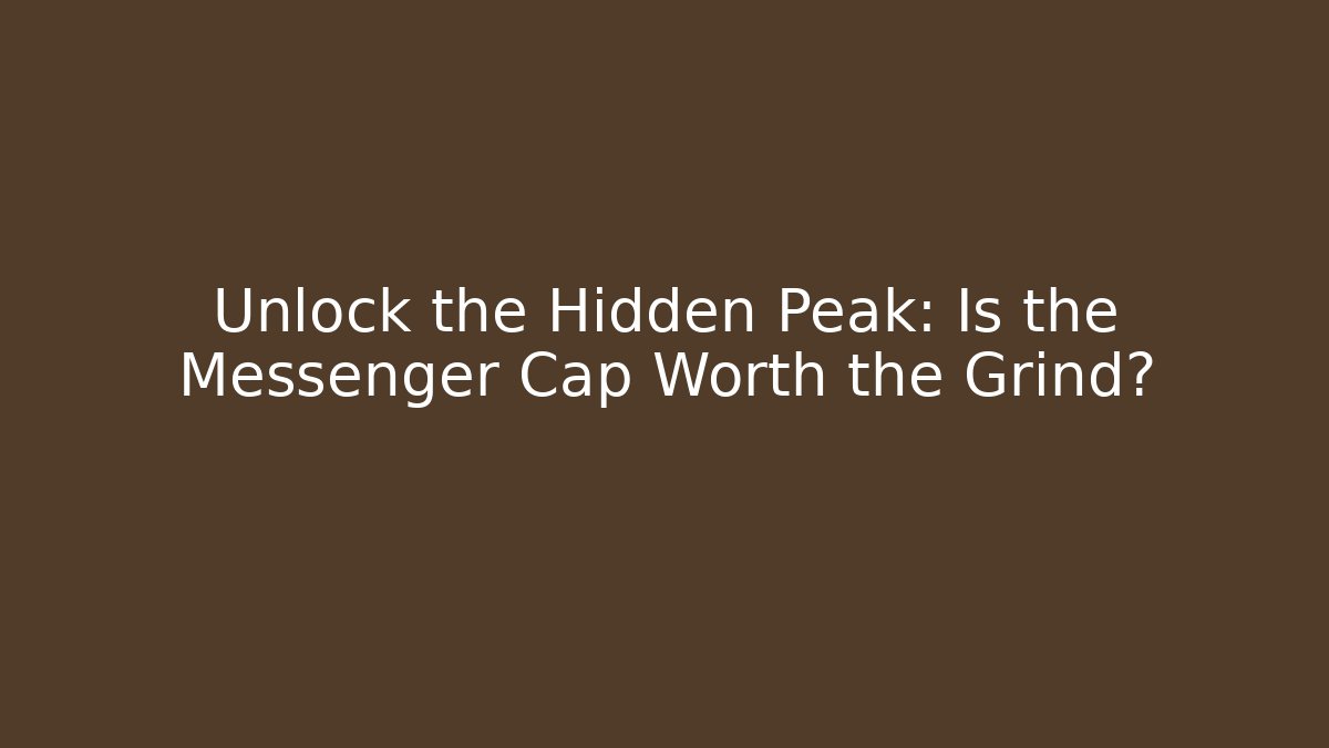 Unlock the Hidden Peak: Is the Messenger Cap Worth the Grind?