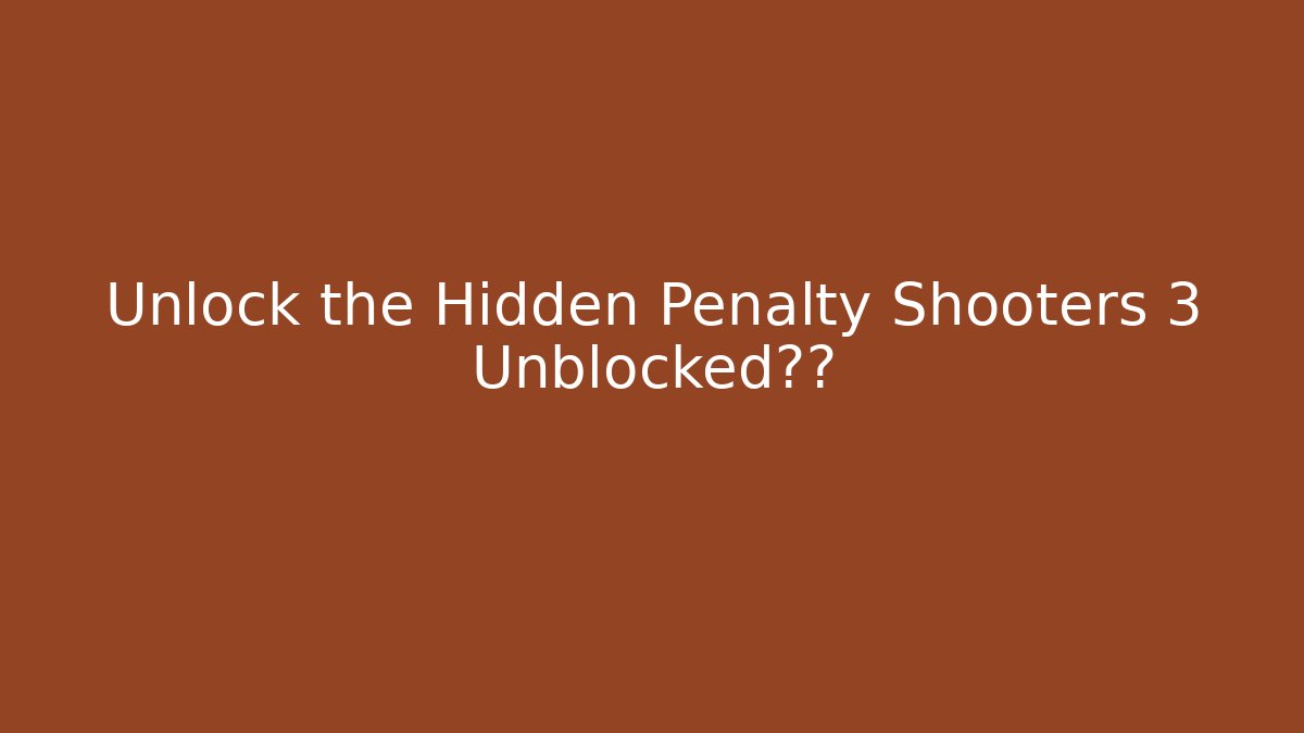 Unlock the Hidden Penalty Shooters 3 Unblocked秘籍