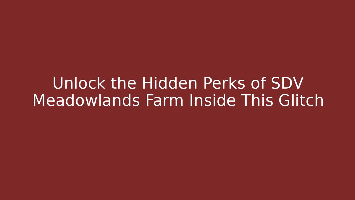 Unlock the Hidden Perks of SDV Meadowlands Farm Inside This Glitch