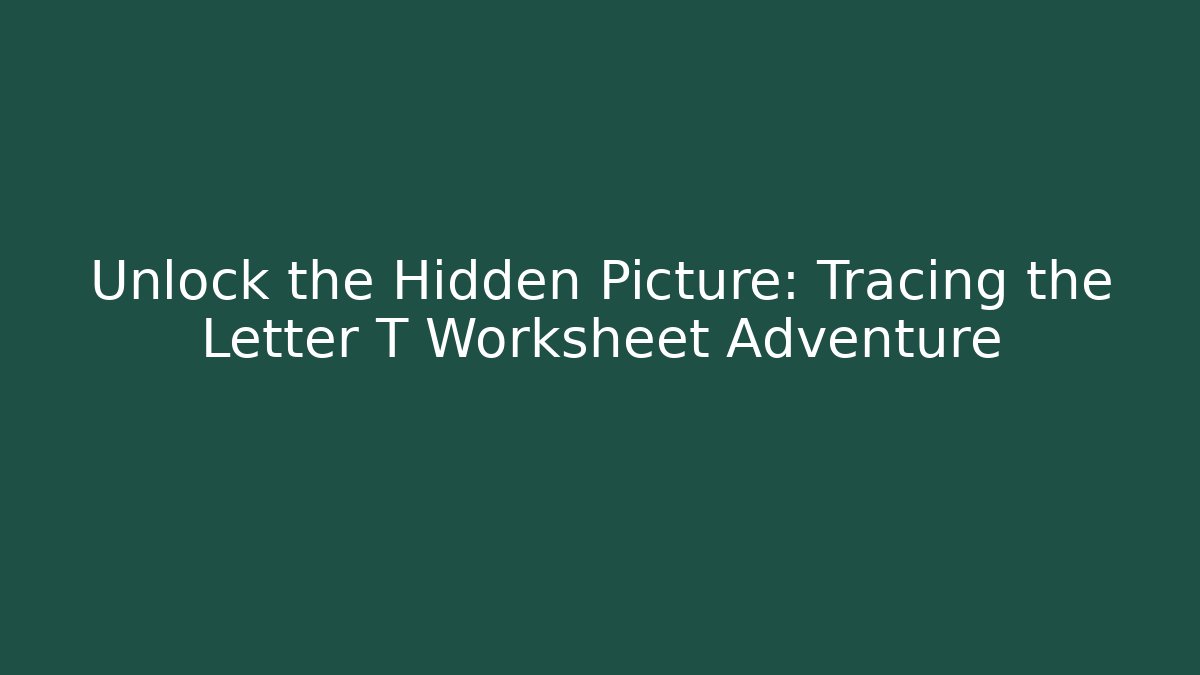 Unlock the Hidden Picture: Tracing the Letter T Worksheet Adventure