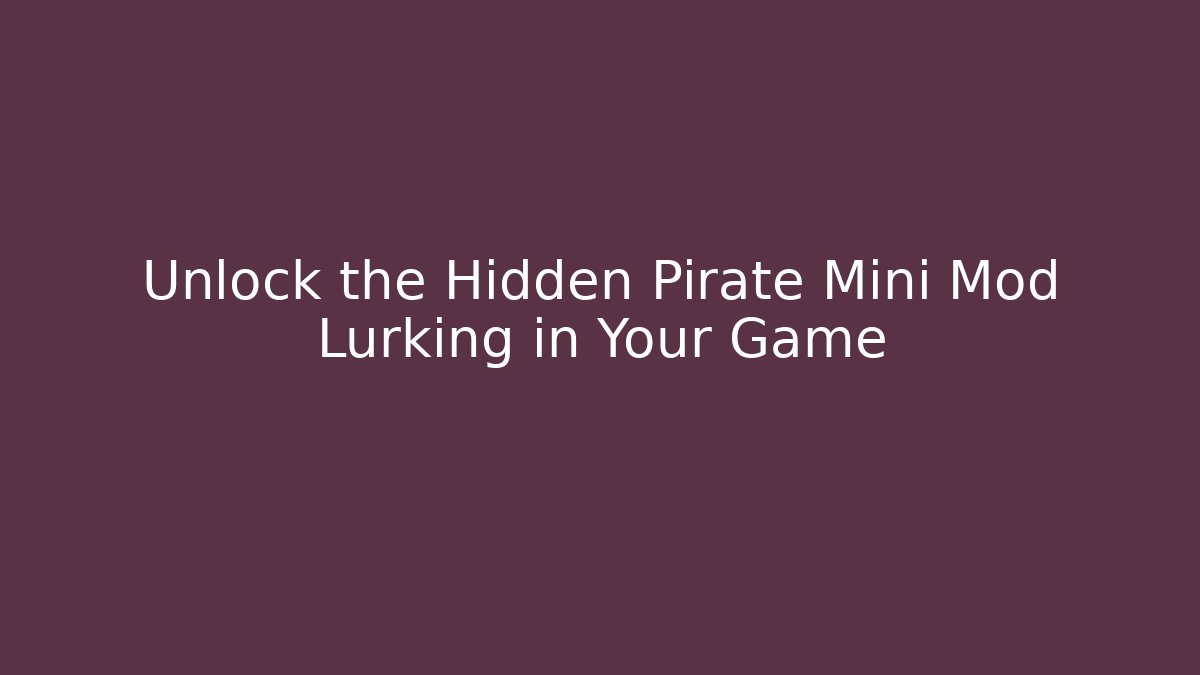 Unlock the Hidden Pirate Mini Mod Lurking in Your Game