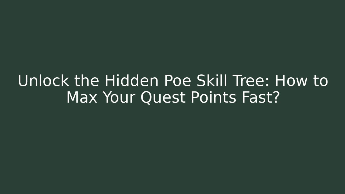 Unlock the Hidden Poe Skill Tree: How to Max Your Quest Points Fast?