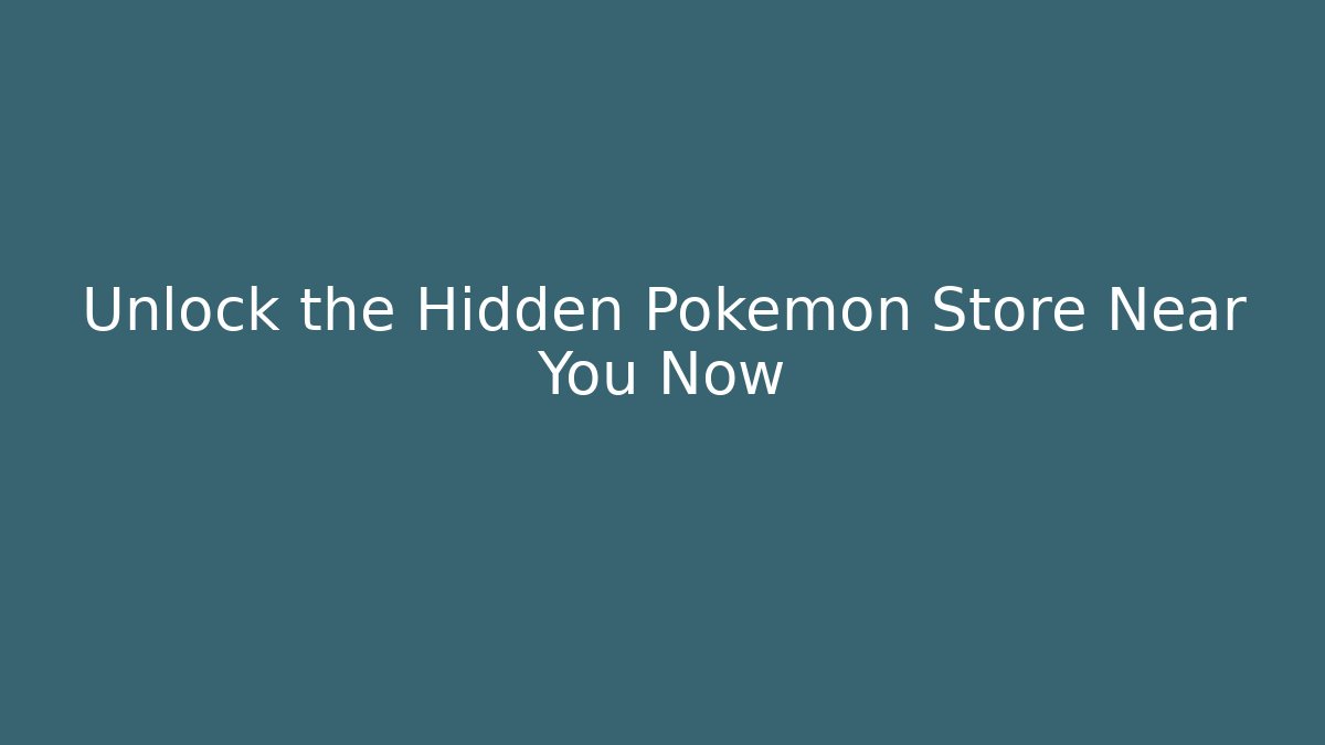 Unlock the Hidden Pokémon Store Near You Now