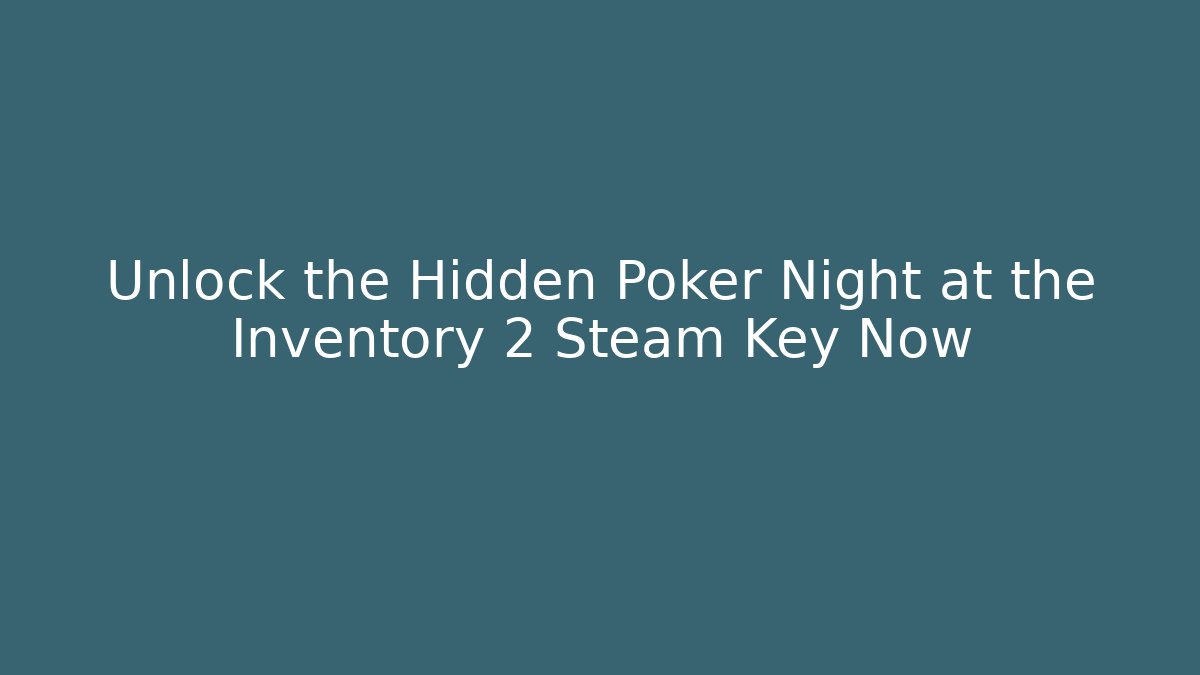 Unlock the Hidden Poker Night at the Inventory 2 Steam Key Now