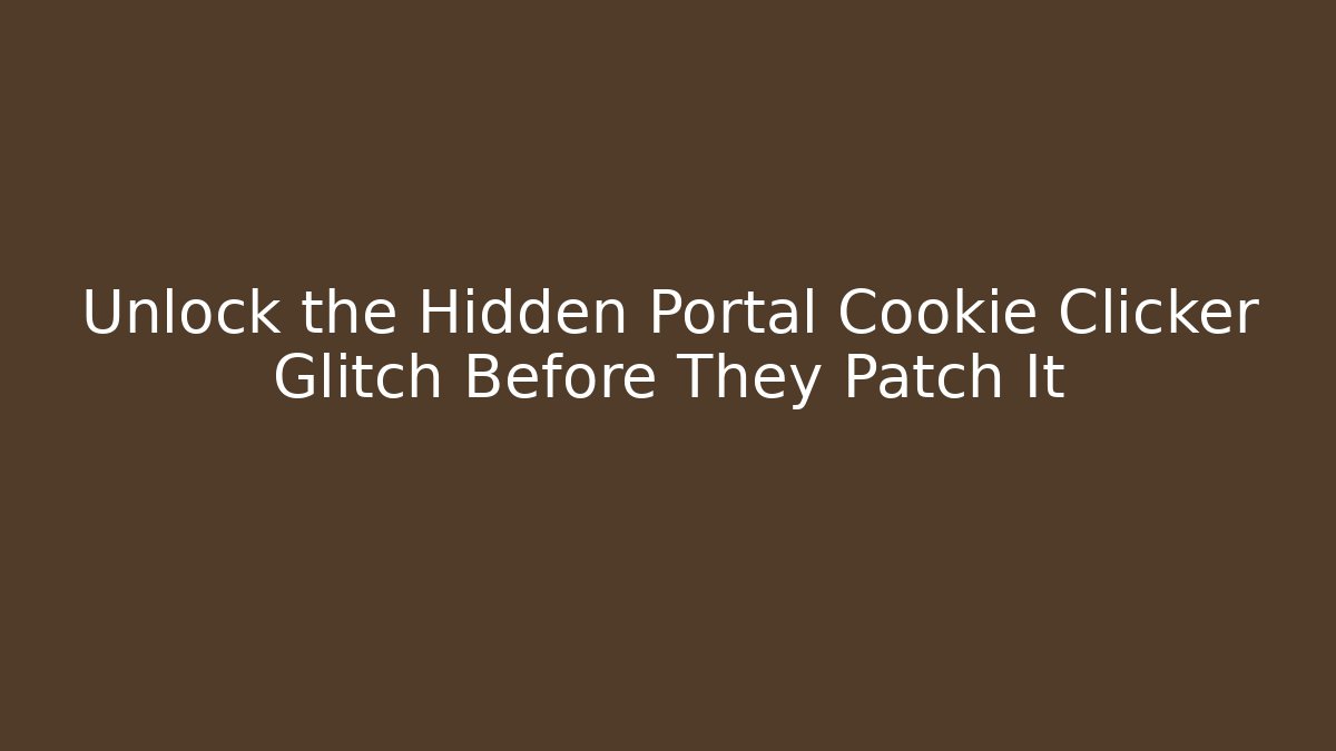 Unlock the Hidden Portal Cookie Clicker Glitch Before They Patch It