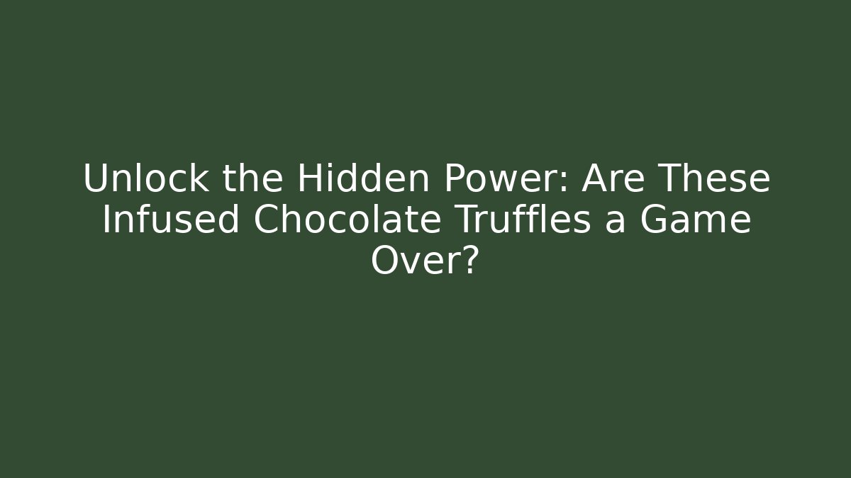 Unlock the Hidden Power: Are These Infused Chocolate Truffles a Game Over?