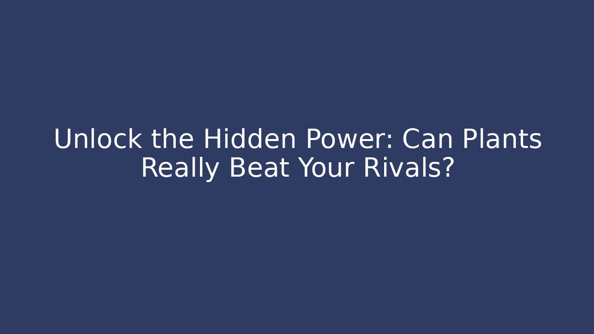 Unlock the Hidden Power: Can Plants Really Beat Your Rivals?