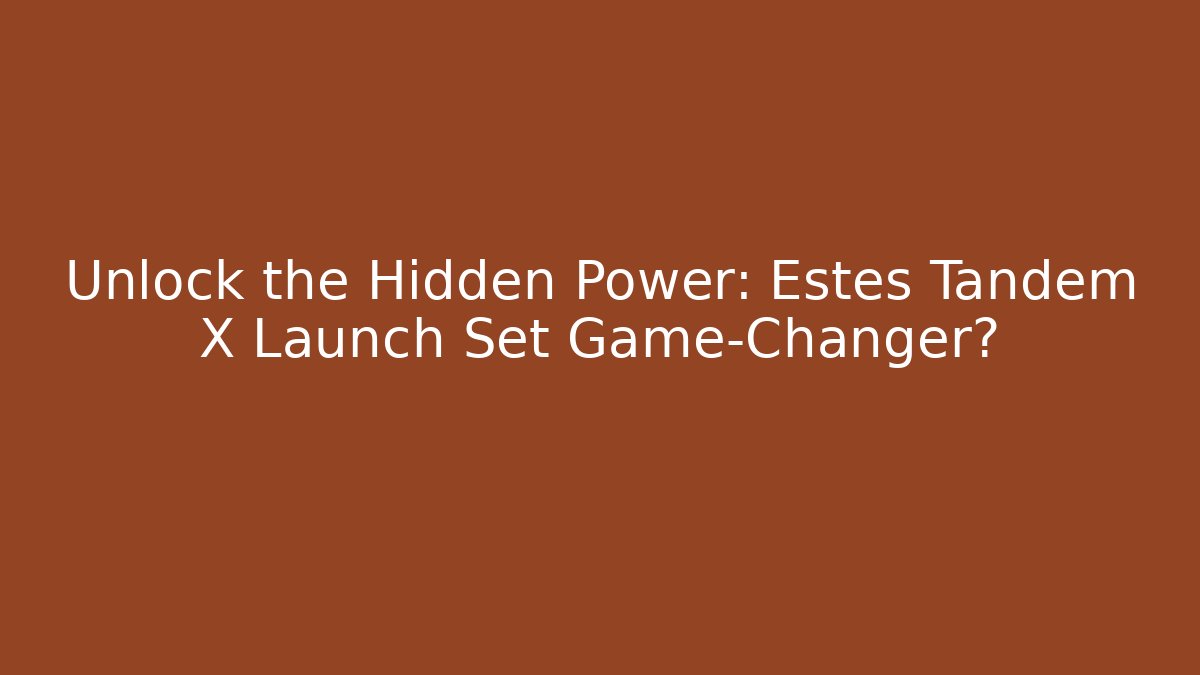 Unlock the Hidden Power: Estes Tandem X Launch Set Game-Changer?