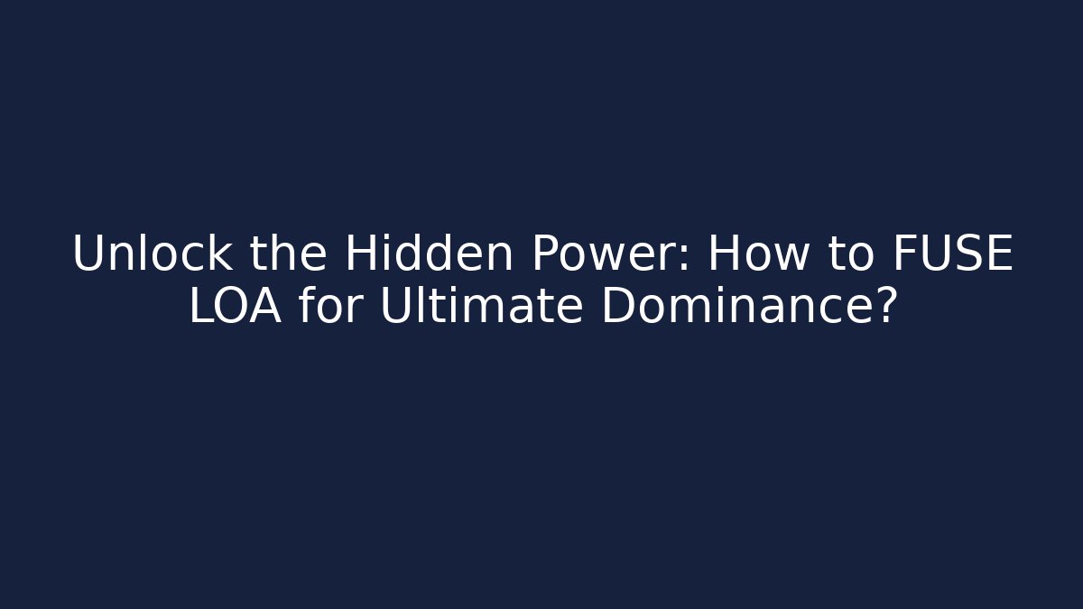 Unlock the Hidden Power: How to FUSE LOA for Ultimate Dominance?