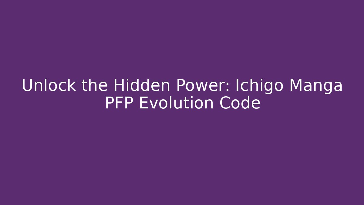 Unlock the Hidden Power: Ichigo Manga PFP Evolution Code - Create More Assets