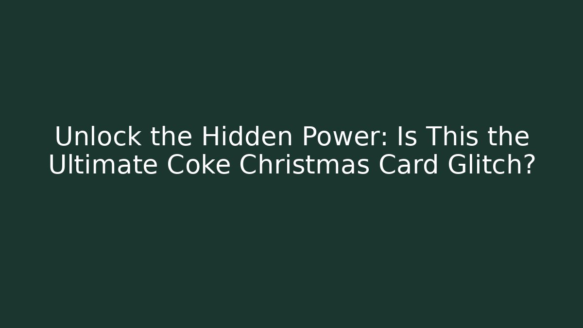 Unlock the Hidden Power: Is This the Ultimate Coke Christmas Card Glitch?