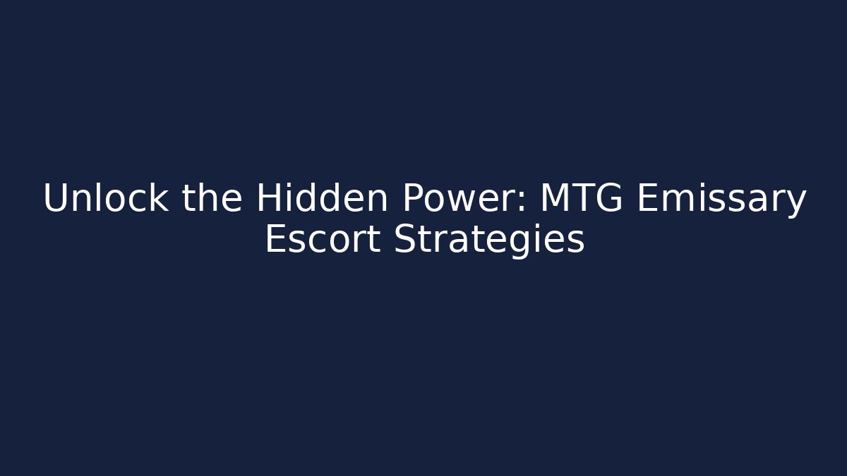 Unlock the Hidden Power: MTG Emissary Escort Strategies