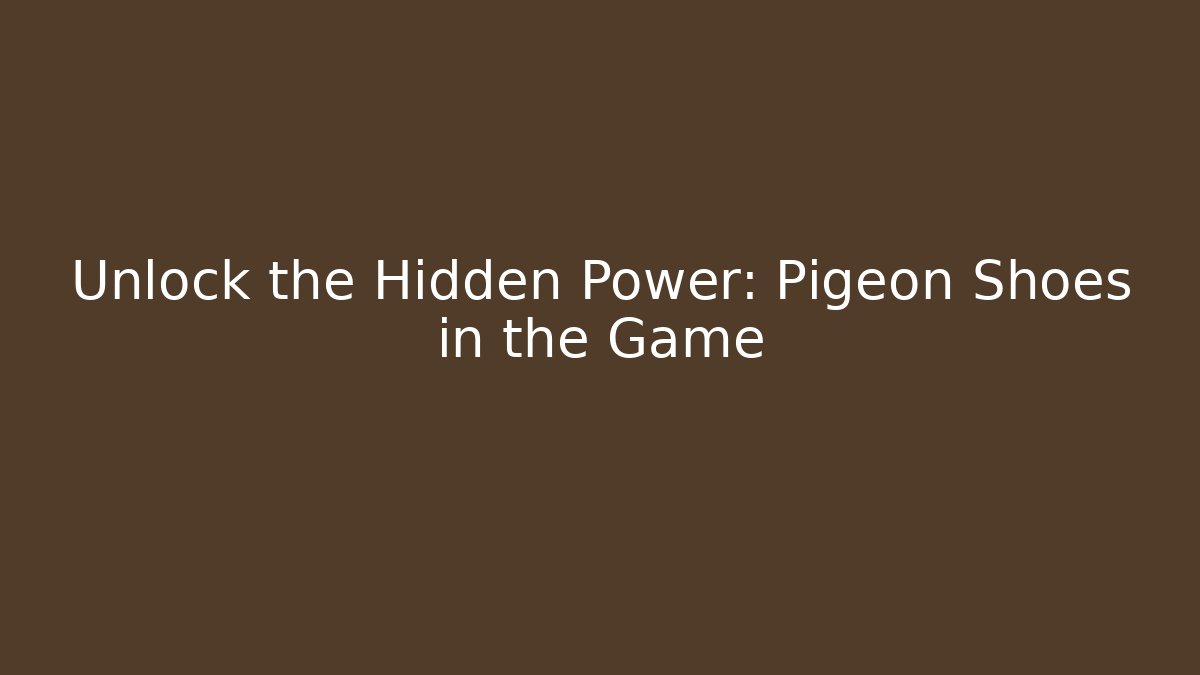 Unlock the Hidden Power: Pigeon Shoes in the Game
