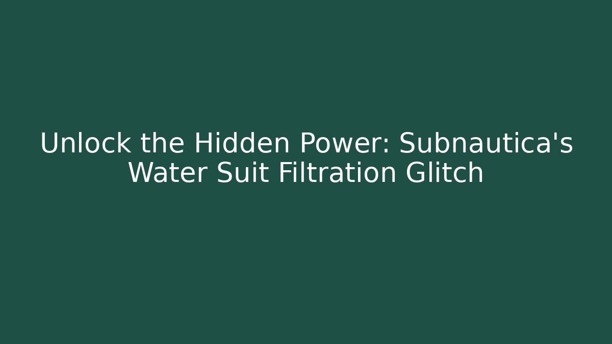 Unlock the Hidden Power: Subnautica's Water Suit Filtration Glitch