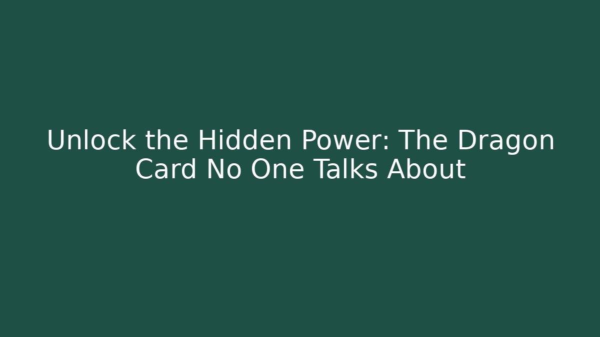 Unlock the Hidden Power: The Dragon Card No One Talks About