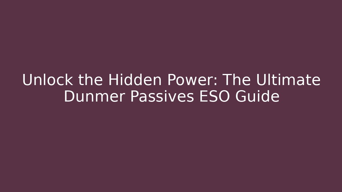 Unlock the Hidden Power: The Ultimate Dunmer Passives ESO Guide