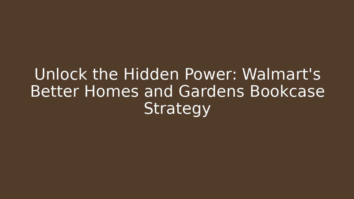 Unlock the Hidden Power: Walmart's Better Homes and Gardens Bookcase Strategy