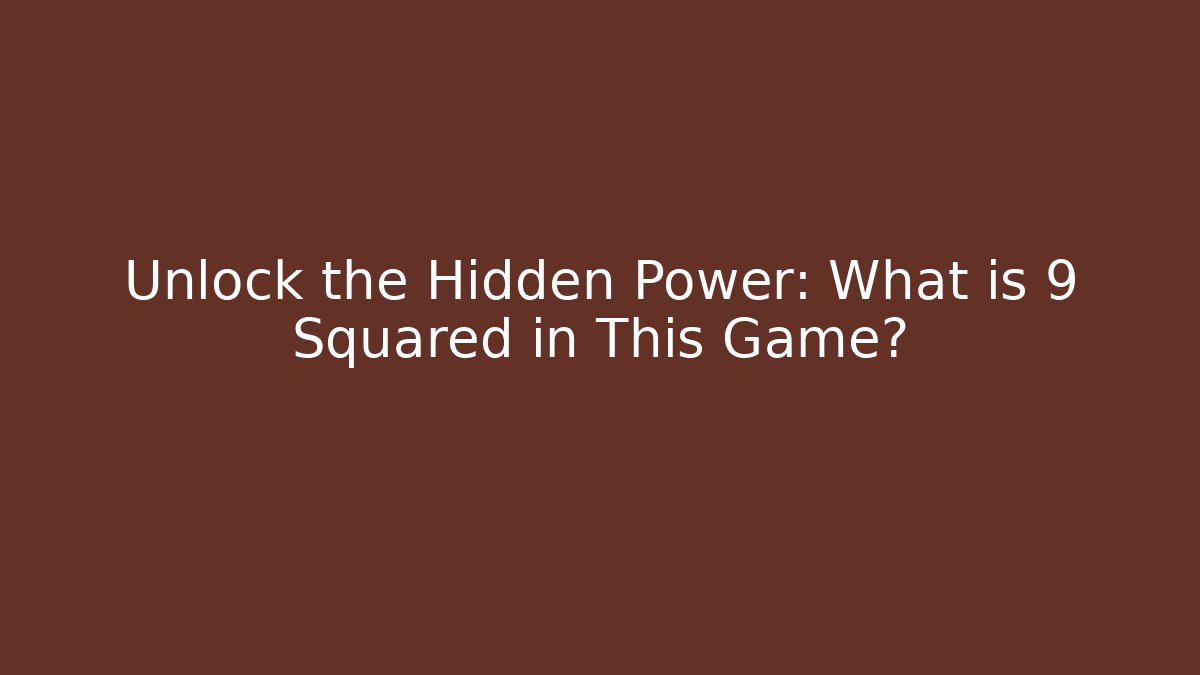 Unlock the Hidden Power: What is 9 Squared in This Game?