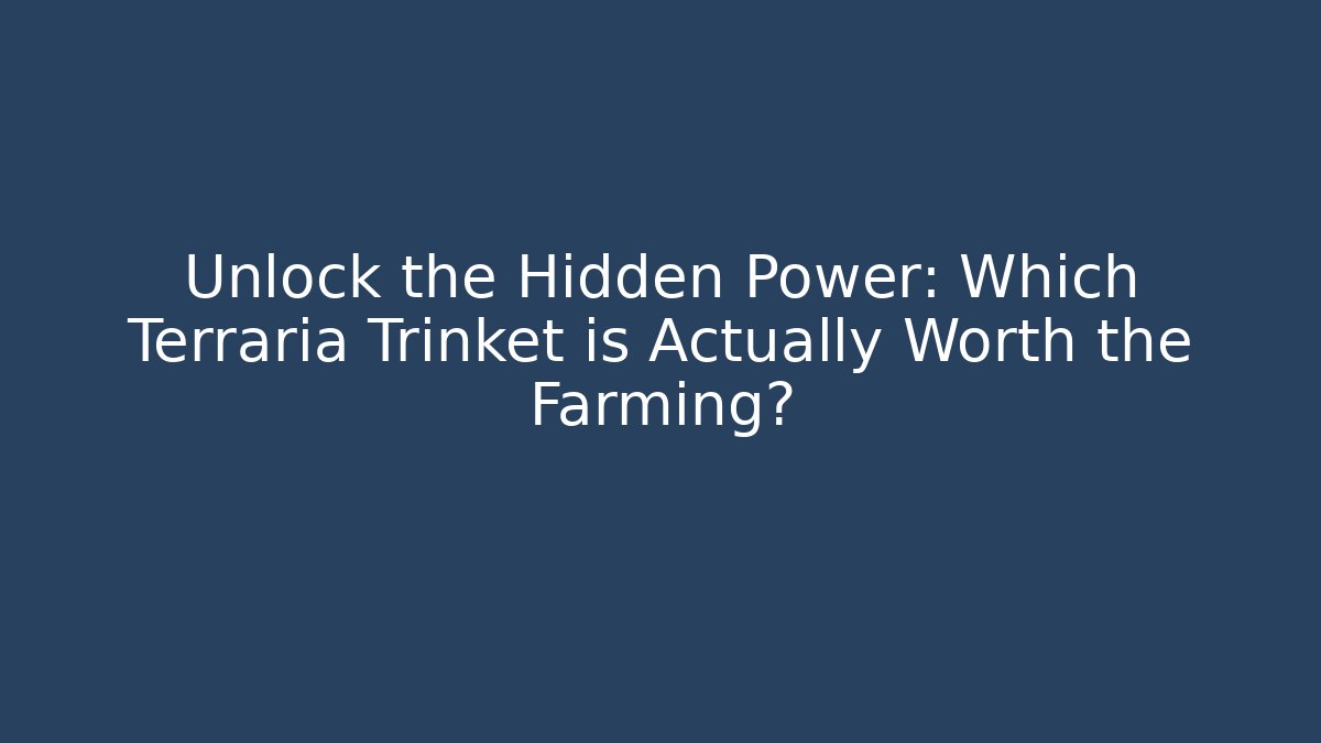 Unlock the Hidden Power: Which Terraria Trinket is Actually Worth the Farming?