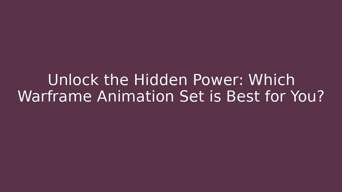 Unlock the Hidden Power: Which Warframe Animation Set is Best for You?