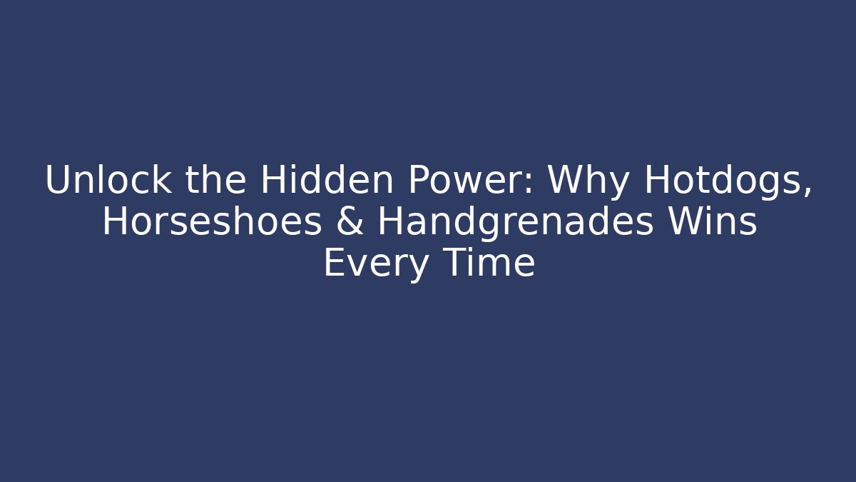 Unlock the Hidden Power: Why Hotdogs, Horseshoes & Handgrenades Wins Every Time