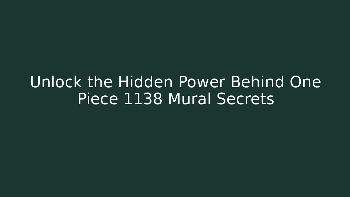 Unlock the Hidden Power Behind One Piece 1138 Mural Secrets