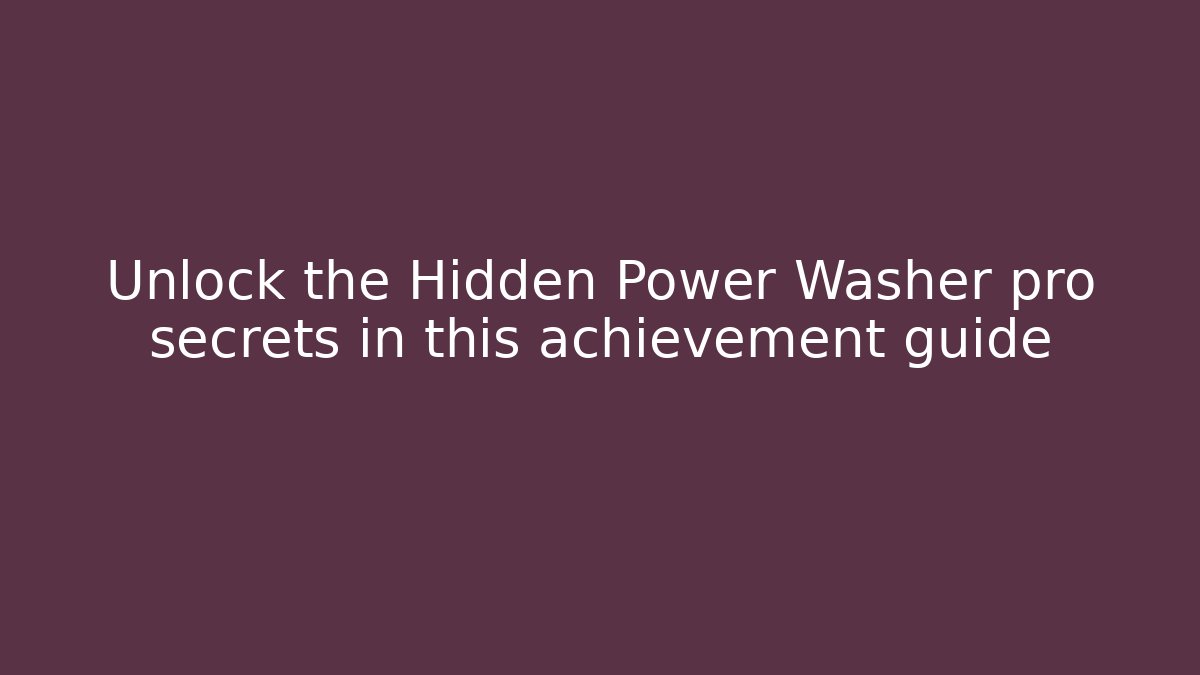 Unlock the Hidden Power Washer pro secrets in this achievement guide