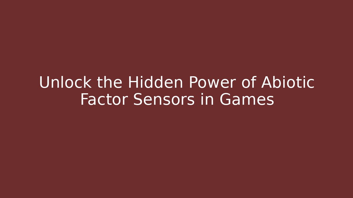 Unlock the Hidden Power of Abiotic Factor Sensors in Games