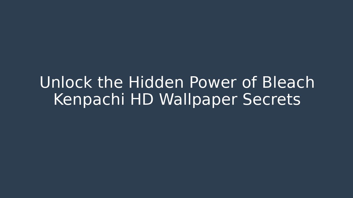 Unlock the Hidden Power of Bleach Kenpachi HD Wallpaper Secrets