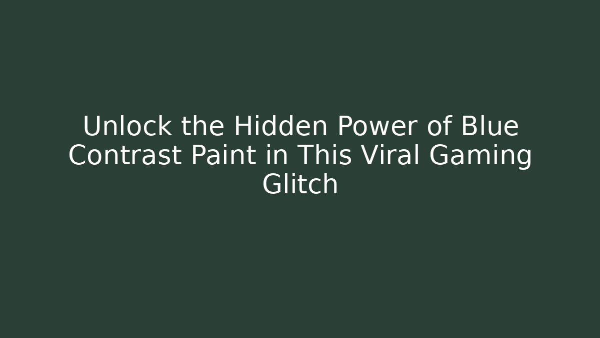 Unlock the Hidden Power of Blue Contrast Paint in This Viral Gaming Glitch