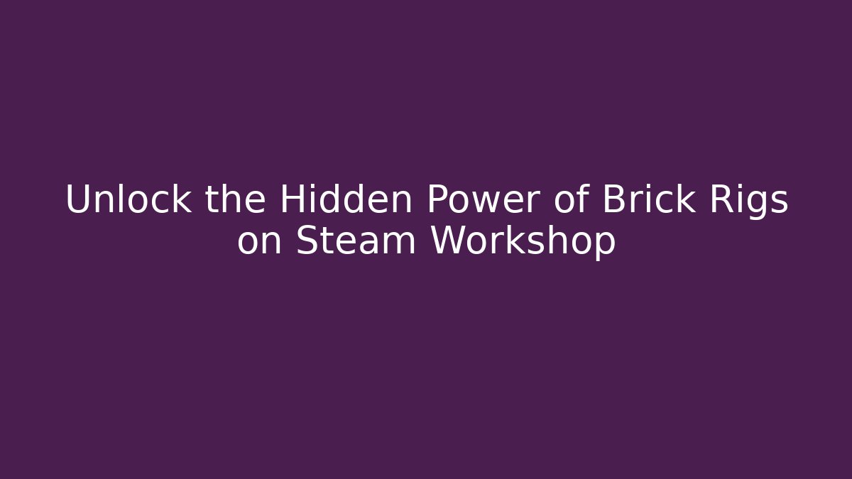 Unlock the Hidden Power of Brick Rigs on Steam Workshop