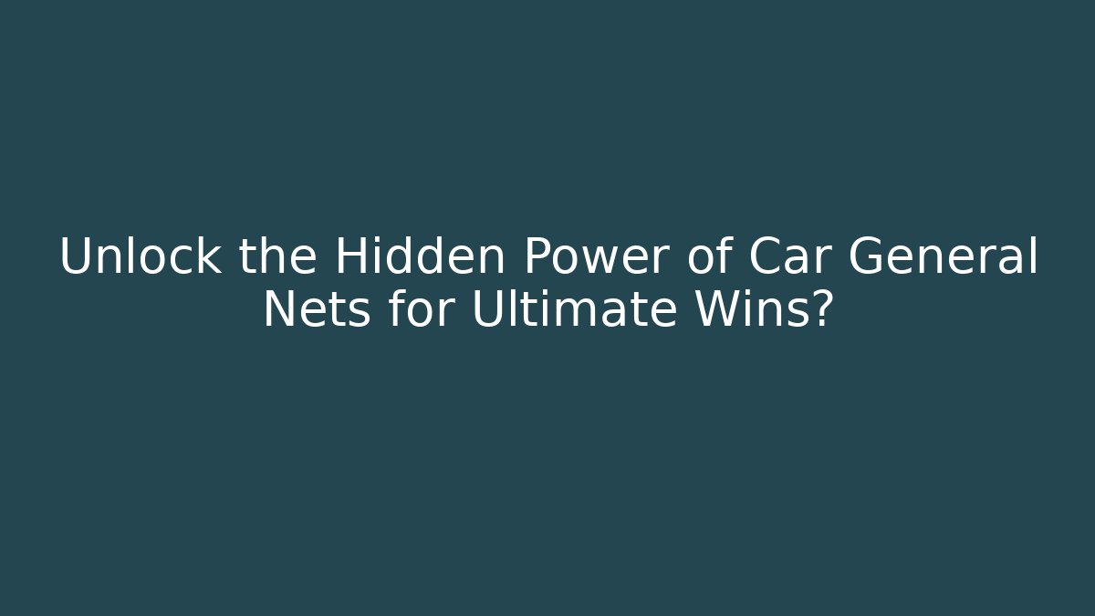 Unlock the Hidden Power of Car General Nets for Ultimate Wins?