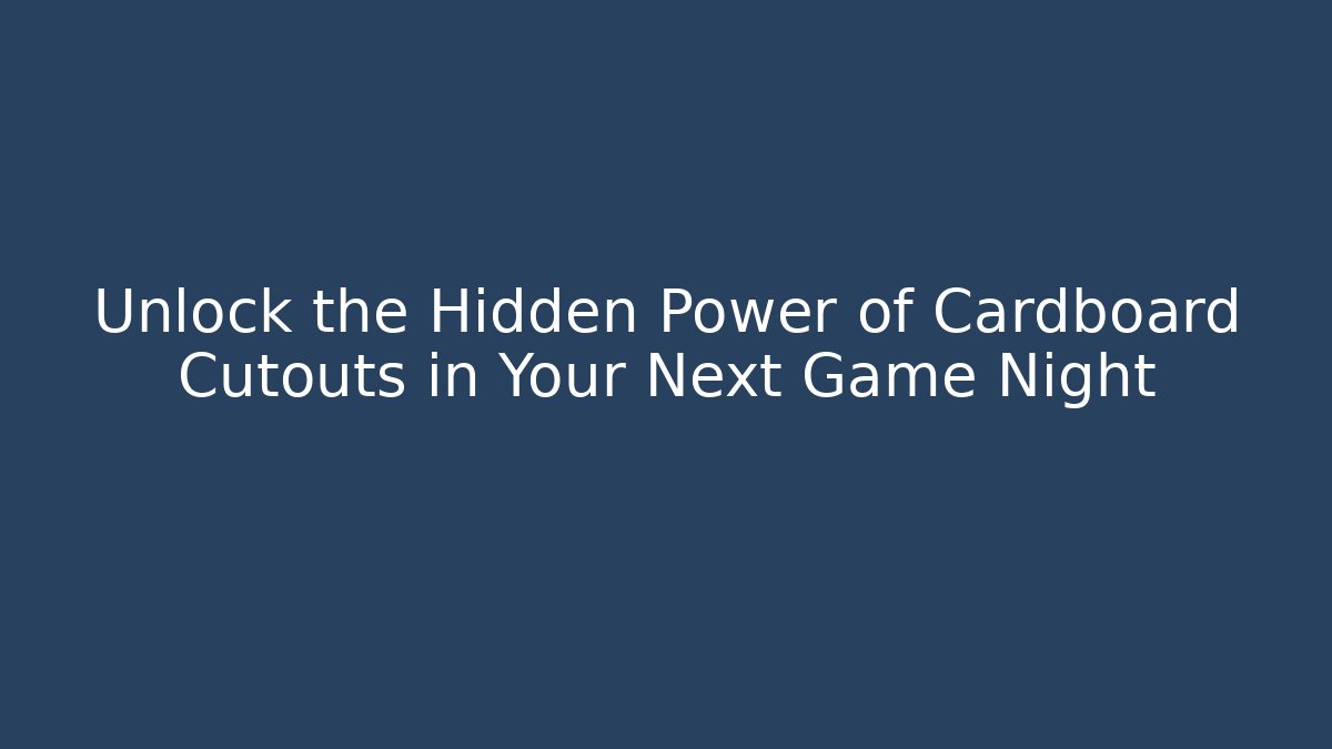 Unlock the Hidden Power of Cardboard Cutouts in Your Next Game Night