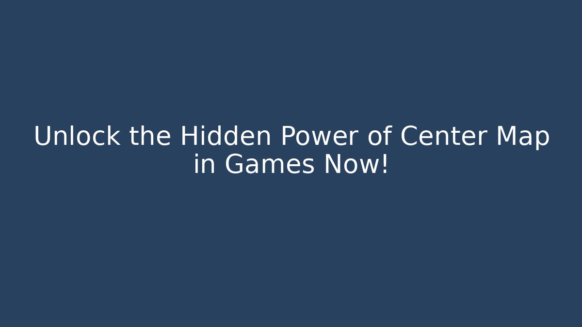 Unlock the Hidden Power of Center Map in Games Now!