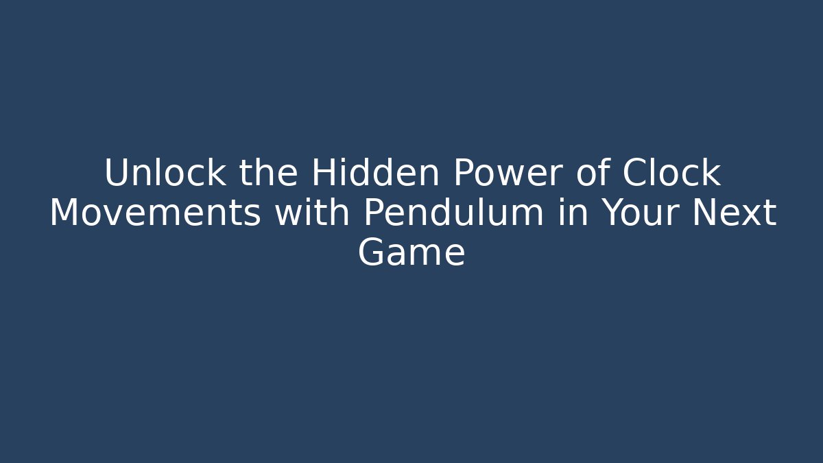 Unlock the Hidden Power of Clock Movements with Pendulum in Your Next Game
