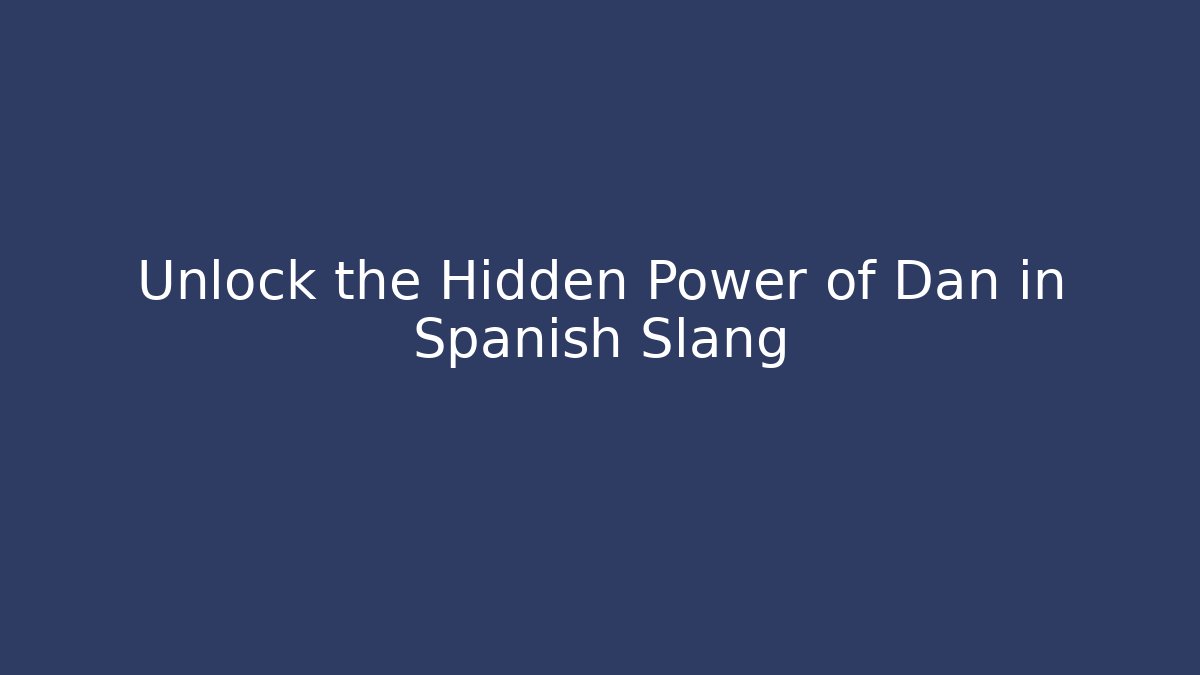 Unlock the Hidden Power of Dan in Spanish Slang