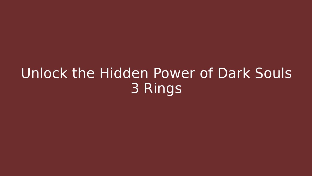 Unlock the Hidden Power of Dark Souls 3 Rings