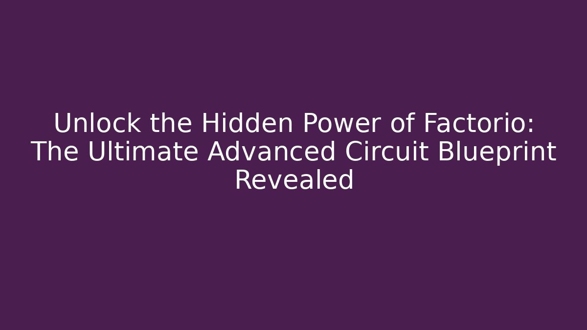 Unlock the Hidden Power of Factorio: The Ultimate Advanced Circuit Blueprint Revealed