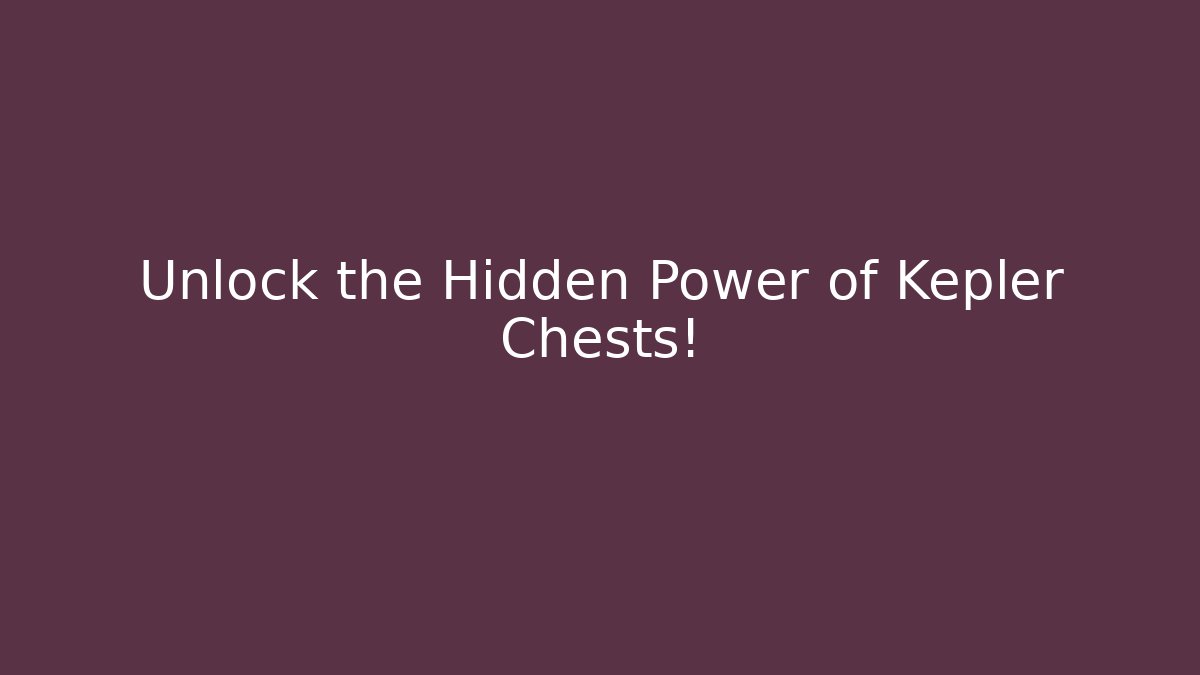 Unlock the Hidden Power of Kepler Chests!