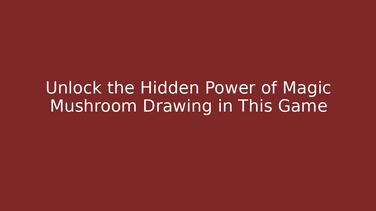 Unlock the Hidden Power of Magic Mushroom Drawing in This Game