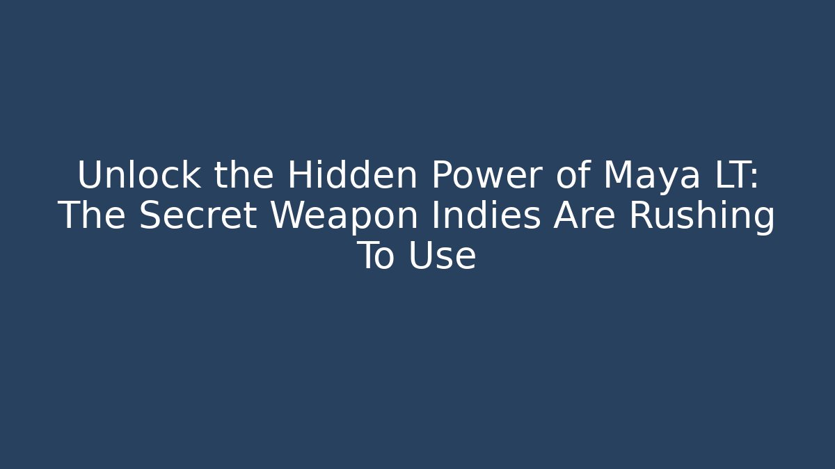 Unlock the Hidden Power of Maya LT: The Secret Weapon Indies Are Rushing To Use
