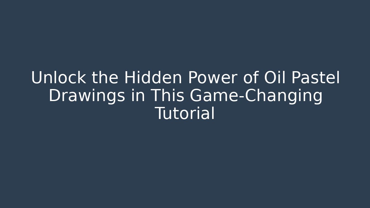 Unlock the Hidden Power of Oil Pastel Drawings in This Game-Changing Tutorial