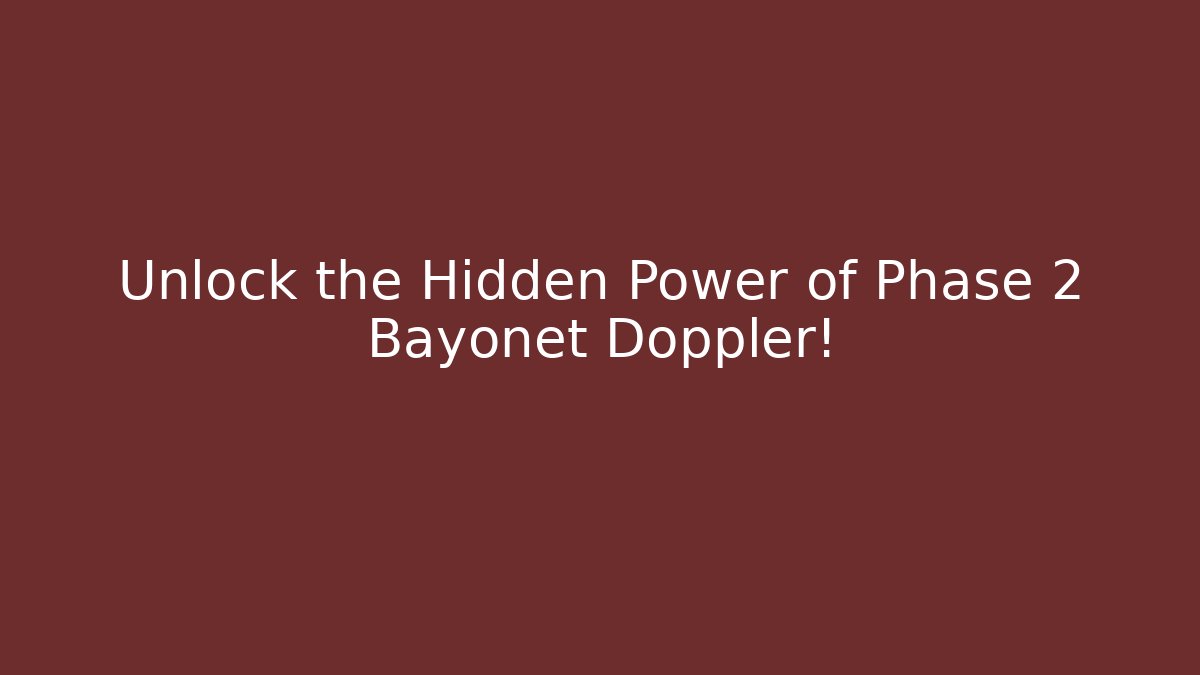 Unlock the Hidden Power of Phase 2 Bayonet Doppler!