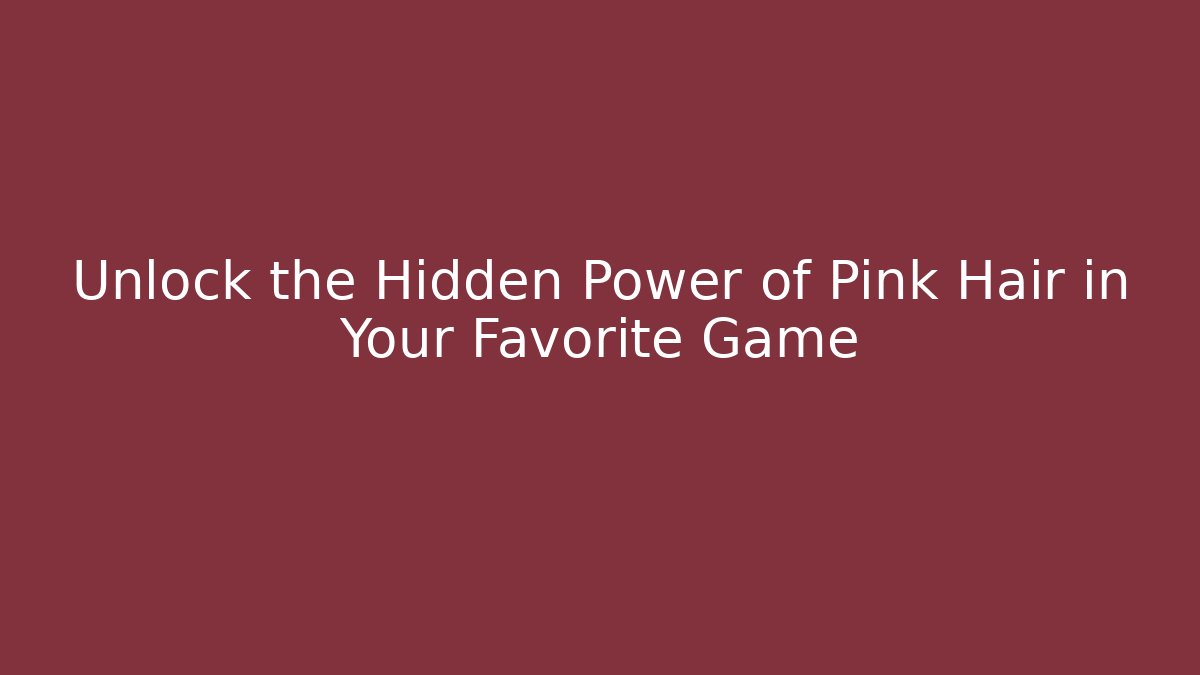Unlock the Hidden Power of Pink Hair in Your Favorite Game