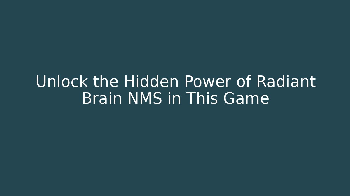 Unlock the Hidden Power of Radiant Brain NMS in This Game