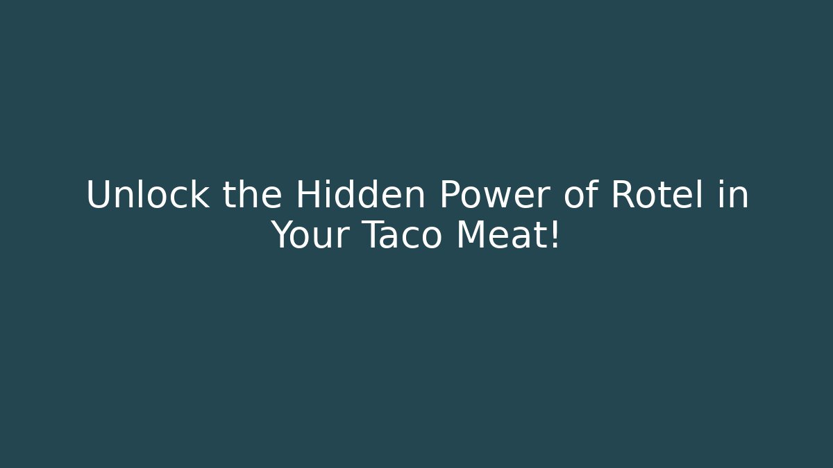 Unlock the Hidden Power of Rotel in Your Taco Meat!