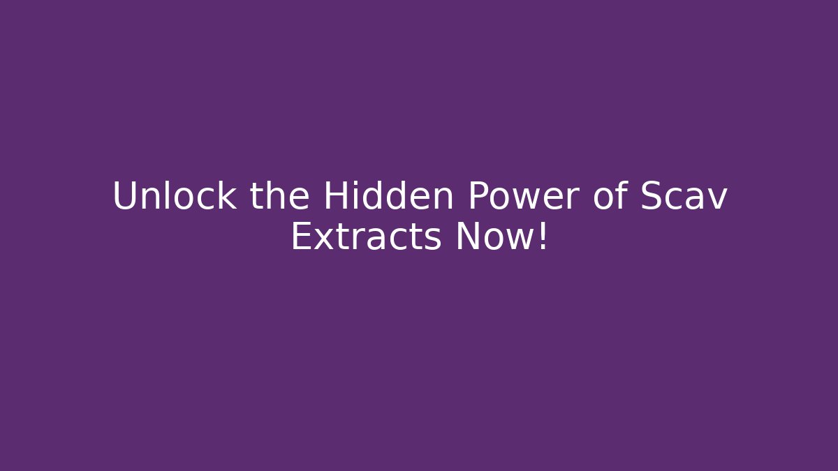 Unlock the Hidden Power of Scav Extracts Now!